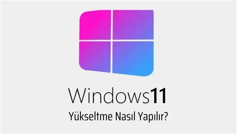 Windows 11 Yükseltme Nasıl Yapılır?